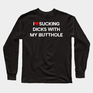 Funny Offensive - I Love Sucking D*cks Long Sleeve T-Shirt